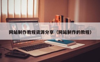 四平网站制作教程资源分享（网站制作的教程）