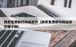 四平网页免费制作网站软件（网页免费制作网站软件哪个好）
