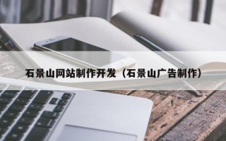 四平石景山网站制作开发（石景山广告制作）